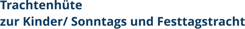 Trachtenhütezur Kinder/ Sonntags und Festtagstracht