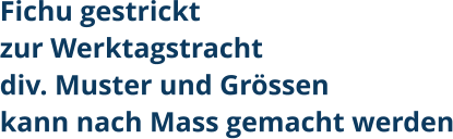 Fichu gestricktzur Werktagstrachtdiv. Muster und Grössenkann nach Mass gemacht werden